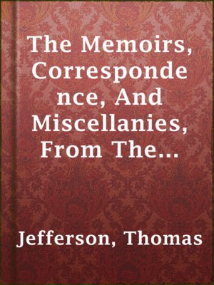 cover image of The Memoirs, Correspondence, And Miscellanies, From The Papers Of Thomas Jefferson